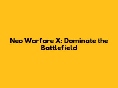 Neo Warfare X: Dominate the Battlefield