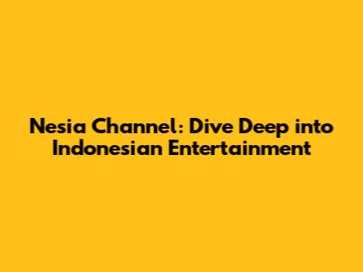 Nesia Channel: Dive Deep into Indonesian Entertainment