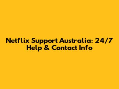 Netflix Support Australia: 24/7 Help & Contact Info