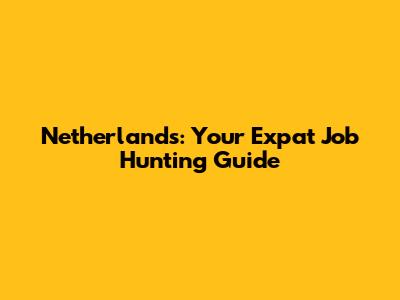 Netherlands: Your Expat Job Hunting Guide
