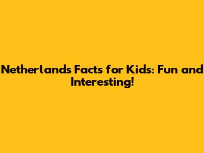 Netherlands Facts for Kids: Fun and Interesting!