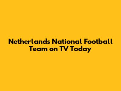 Netherlands National Football Team on TV Today