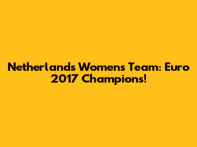 Netherlands Women's Team: Euro 2017 Champions!