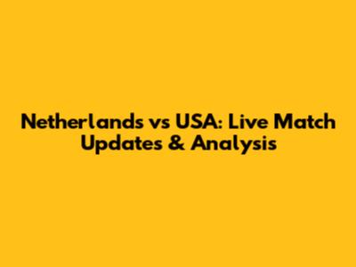 Netherlands vs USA: Live Match Updates & Analysis