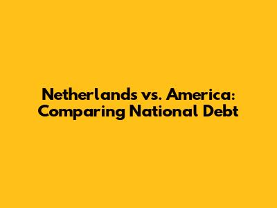 Netherlands vs. America: Comparing National Debt