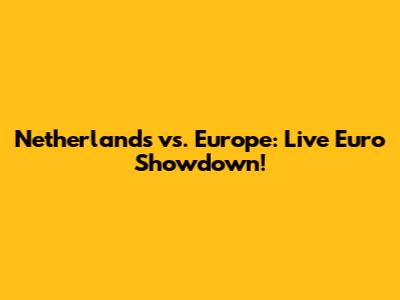 Netherlands vs. Europe: Live Euro Showdown!