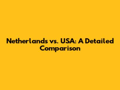 Netherlands vs. USA: A Detailed Comparison