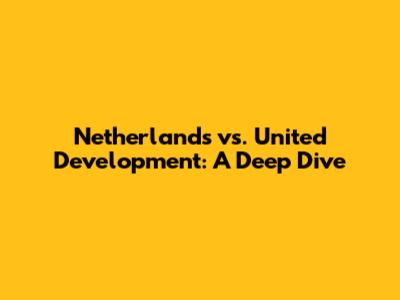 Netherlands vs. United Development: A Deep Dive