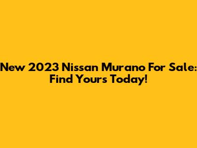 New 2023 Nissan Murano For Sale: Find Yours Today!