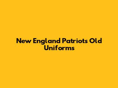 New England Patriots Old Uniforms