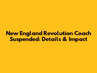 New England Revolution Coach Suspended: Details & Impact