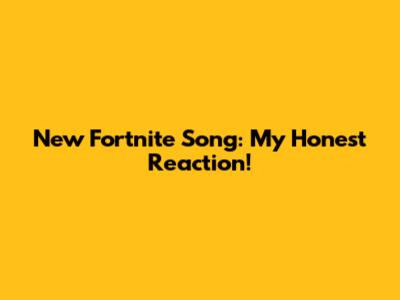New Fortnite Song: My Honest Reaction!