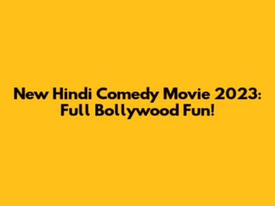 New Hindi Comedy Movie 2023: Full Bollywood Fun!