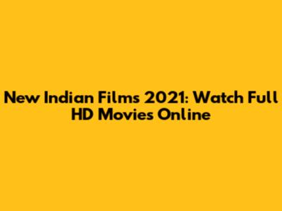 New Indian Films 2021: Watch Full HD Movies Online