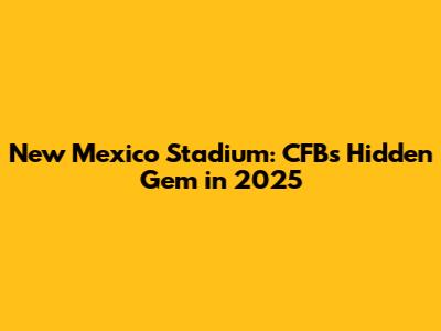New Mexico Stadium: CFB's Hidden Gem in 2025