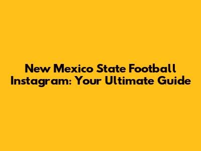 New Mexico State Football Instagram: Your Ultimate Guide