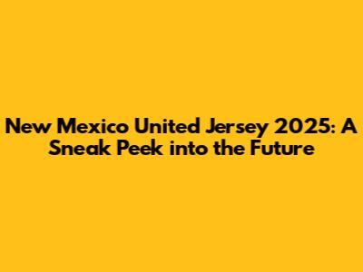 New Mexico United Jersey 2025: A Sneak Peek into the Future