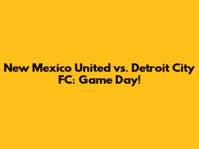 New Mexico United vs. Detroit City FC: Game Day!