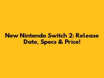 New Nintendo Switch 2: Release Date, Specs & Price!