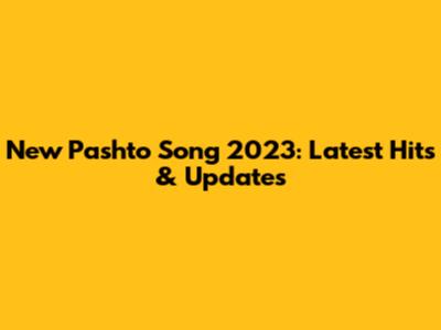 New Pashto Song 2023: Latest Hits & Updates