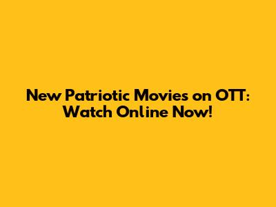 New Patriotic Movies on OTT: Watch Online Now!