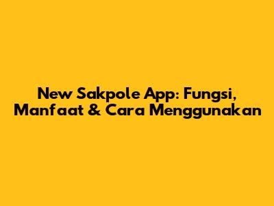 New Sakpole App: Fungsi, Manfaat & Cara Menggunakan