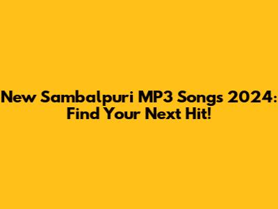 New Sambalpuri MP3 Songs 2024: Find Your Next Hit!