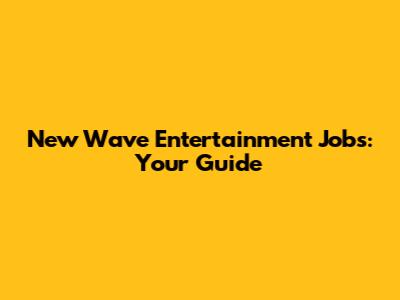 New Wave Entertainment Jobs: Your Guide