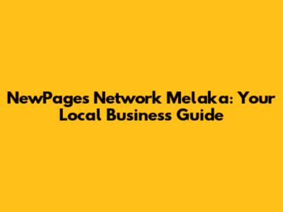 NewPages Network Melaka: Your Local Business Guide