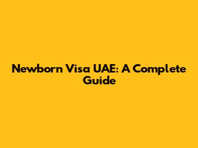 Newborn Visa UAE: A Complete Guide