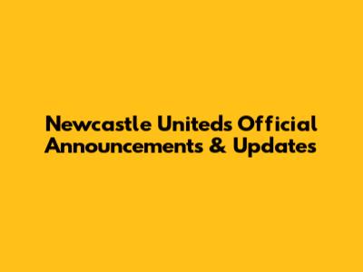 Newcastle United's Official Announcements & Updates