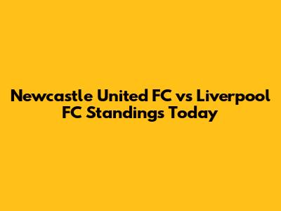 Newcastle United FC vs Liverpool FC Standings Today