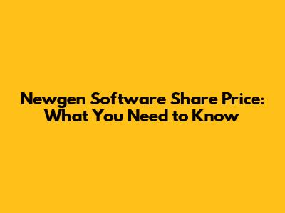 Newgen Software Share Price: What You Need to Know