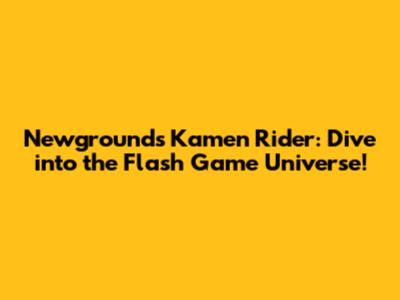 Newgrounds Kamen Rider: Dive into the Flash Game Universe!