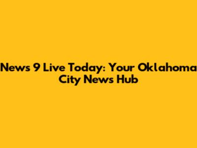 News 9 Live Today: Your Oklahoma City News Hub
