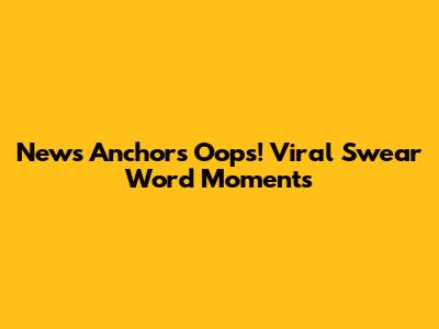 News Anchor's Oops! Viral Swear Word Moments