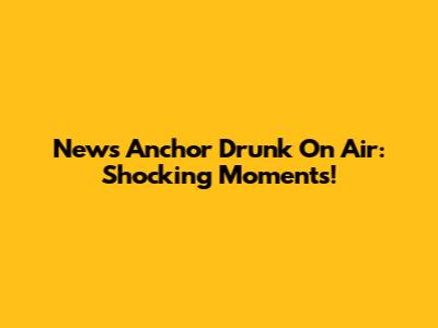 News Anchor Drunk On Air: Shocking Moments!