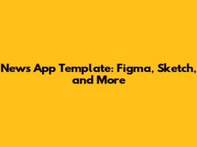 News App Template: Figma, Sketch, and More
