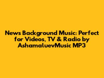News Background Music: Perfect for Videos, TV & Radio by AshamaluevMusic MP3
