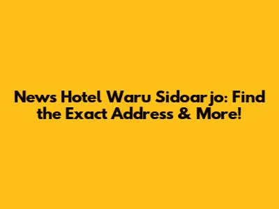 News Hotel Waru Sidoarjo: Find the Exact Address & More!