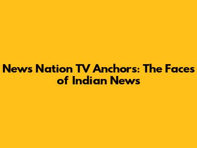 News Nation TV Anchors: The Faces of Indian News