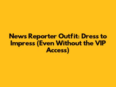 News Reporter Outfit: Dress to Impress (Even Without the VIP Access)