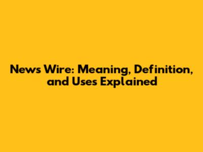 News Wire: Meaning, Definition, and Uses Explained