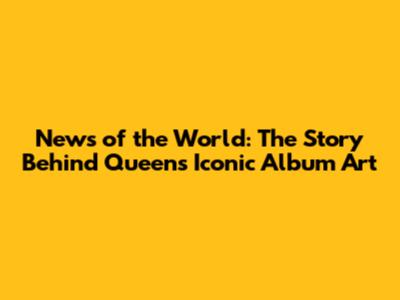 News of the World: The Story Behind Queen's Iconic Album Art