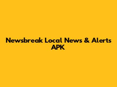 Newsbreak Local News & Alerts APK