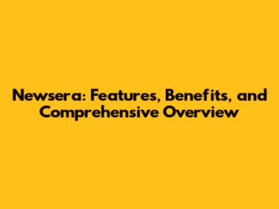 Newsera: Features, Benefits, and Comprehensive Overview