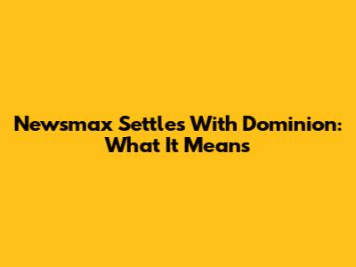 Newsmax Settles With Dominion: What It Means