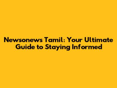 Newsonews Tamil: Your Ultimate Guide to Staying Informed