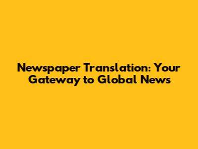 Newspaper Translation: Your Gateway to Global News
