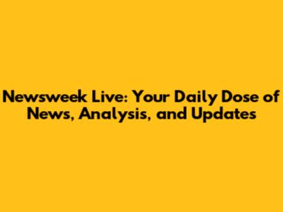 Newsweek Live: Your Daily Dose of News, Analysis, and Updates